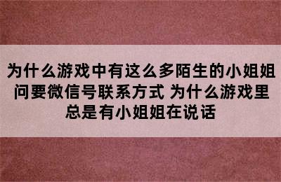 为什么游戏中有这么多陌生的小姐姐问要微信号联系方式 为什么游戏里总是有小姐姐在说话